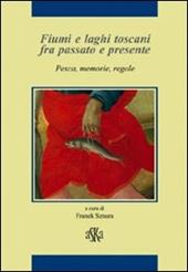 Fiumi e laghi toscani fra passato e presente. Pesca, memorie, regole