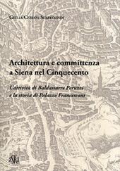 Architettura e committenza a Siena nel Cinquecento. L'attività di Baldassarre Peruzzi e la storia di palazzo Francesconi