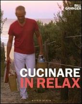 Cucinare in relax. Ediz. illustrata