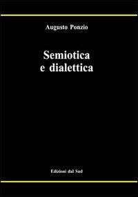 Semiotica e dialettica - Augusto Ponzio - Libro Edizioni Dal Sud 2004, Antropologia dell'alterità | Libraccio.it