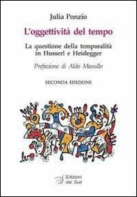 L' oggettività del tempo. La questione della temporalità in Husserl e Heidegger - Julia Ponzio - Libro Edizioni Dal Sud 2012, Quaderni | Libraccio.it