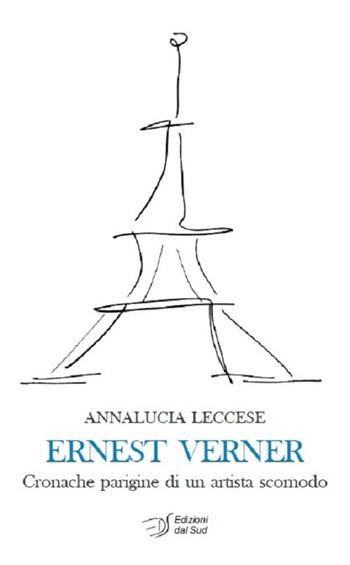 Ernest Verner. Cronache parigine di un artista scomodo - Annalucia Leccese - Libro Edizioni Dal Sud 2018, Narrativa | Libraccio.it