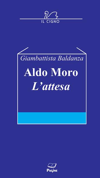 Aldo Moro. L'attesa - Giambattista Baldanza - Libro Pagine 2018 | Libraccio.it