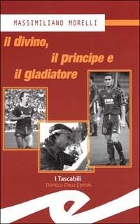 Il divino, il principe e il gladiatore - Massimiliano Morelli - Libro Frilli 2004, I tascabili | Libraccio.it
