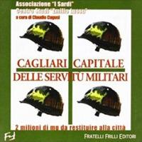 Cagliari capitale delle servitù militari. 2 milioni di mq da restituire alla città  - Libro Frilli 2007 | Libraccio.it
