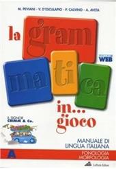 La grammatica in gioco. Tomo A: Fonologia, morfologia. Con espansione online.