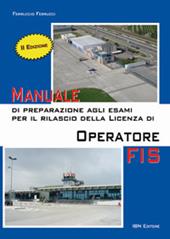 Manuale di preparazione agli esami per il rilascio della licenza di operatore FIS. Con Contenuto digitale per accesso on line