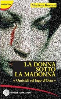 La donna sotto la Madonna. Omicidi sul lago d'Orta - Marilena Roversi - Libro Nuovi Autori 2008, Narrativa | Libraccio.it