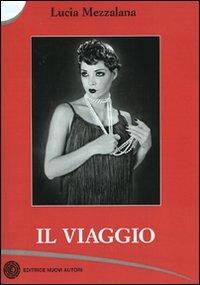 Il viaggio - Lucia Mezzalana - Libro Nuovi Autori 2010, Narrativa | Libraccio.it