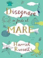 Disegnare in fondo al mare. Ediz. illustrata