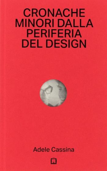 Cronache minori dalla periferia del design - Adele Cassina, Chiara Rodriquez - Libro Corraini 2021 | Libraccio.it