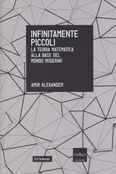 Infinitamente piccoli. La teoria matematica alla base del mondo moderno