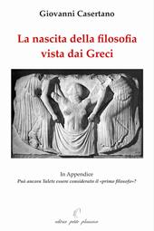 La nascita della filosofia vista dai greci. Appendice: può ancora Talete essere considerato il «primo filosofo»? Ediz. illustrata