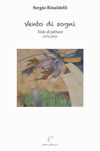 Vento di sogni. Note di pittura (1976-2018) - Sergio Rinaldelli - Libro Petite Plaisance 2020 | Libraccio.it