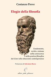 Elogio della filosofia. Fondamento, verità e sistema nella conoscenza e nella pratica filosofica dai Greci alla situazione contemporanea