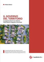 Il governo del territorio. Le opportunità di un sistema informativo integrato comunale. Con ebook