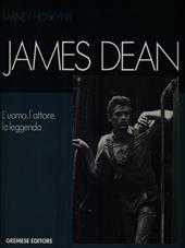 James Dean. L'uomo, l'attore, la leggenda
