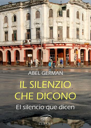 Il silenzio che dicono-El silencio que dicen - Abel German - Libro Ass. Culturale Il Foglio 2021, Letteratura cubana. Poesia | Libraccio.it
