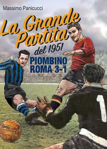 La Grande Partita del 1951. Piombino Roma 3-1 - Massimo Panicucci - Libro Ass. Culturale Il Foglio 2023 | Libraccio.it