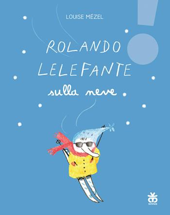 Rolando Lelefante sulla neve. Ediz. illustrata - Louise Mézel - Libro Sinnos 2021, Leggimi prima | Libraccio.it