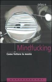 Mindfucking. Come fottere la mente