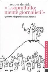 «... Soprattutto: niente giornalisti!». Quel che il Signore disse ad Abramo