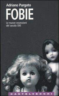 Fobie. Le nuove ossessioni del XXI secolo - Adriano Purgato - Libro Castelvecchi 2006, Le Navi | Libraccio.it