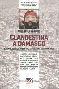 Clandestina a Damasco. Cronache da un paese sull'orlo della guerra civile - Antonella Appiano - Libro Castelvecchi 2011, RX | Libraccio.it