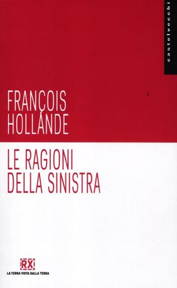 Le ragioni della sinistra - François Hollande - Libro Castelvecchi 2012, Pamphlet | Libraccio.it