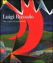 Luigi Russolo. Vita e opere di un futurista