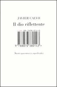 Il dio riflettente. Mostri spaventosi (e superfreaks) - Javier Calvo - Libro Isbn Edizioni 2006 | Libraccio.it