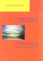 Vagabondaggi provenzali. Vol. 1: Dalla Sainte-Victoire alle Alpi passando per il Luberon ovvero da Paul Cézanne a Jean Giono.