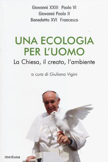 Una ecologia per l'uomo. La Chiesa, il creato l'ambiente  - Libro Medusa Edizioni 2014 | Libraccio.it