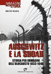 Auschwitz e la Shoah. Storia per immagini dell'olocausto (1933-1945). Ediz. illustrata