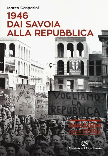 1946. Dai Savoia alla Repubblica - Marco Gasparini - Libro Edizioni del Capricorno 2016 | Libraccio.it