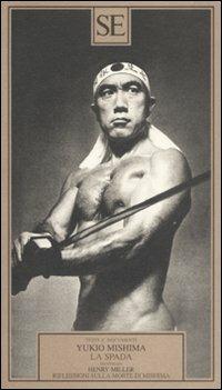 La spada-Riflessioni sulla morte di Mishima - Yukio Mishima, Henry Miller - Libro SE 2009, Testi e documenti | Libraccio.it