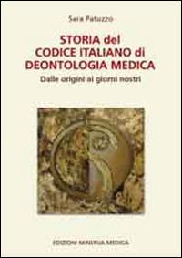 Storia del codice italiano di deontologia medica. Dalle origini ai giorni nostri - Sara Patuzzo - Libro Minerva Medica 2014 | Libraccio.it