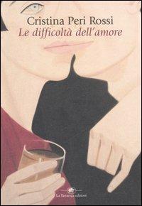 Le difficoltà dell'amore - Cristina Peri Rossi - Libro La Tartaruga (Milano) 2006, Narrativa | Libraccio.it