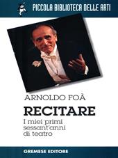 Recitare. I miei primi 60 anni di teatro