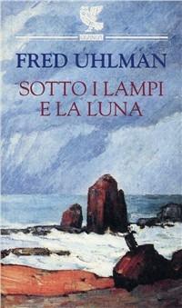 Sotto i lampi e la luna - Fred Uhlman - Libro Guanda 1995, Prosa contemporanea | Libraccio.it