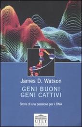 Geni buoni, geni cattivi. Storia di una passione per il DNA