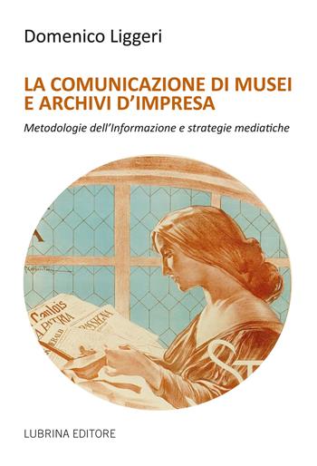 La comunicazione di musei e archivi d'impresa - Domenico Liggeri - Libro Lubrina Bramani Editore 2015, Varia | Libraccio.it