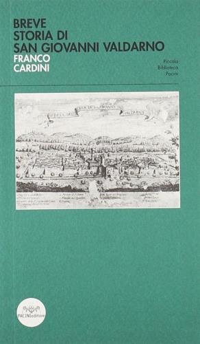 Breve storia di San Giovanni Valdarno - Franco Cardini - Libro Pacini Editore 2007, Piccola biblioteca Pacini | Libraccio.it