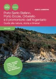 Porto Ercole, Porto Santo Stefano, Orbetello e il promontorio dell'Argentario. Guida alla natura, storia e itinerari - Marco Lambertini - Libro Pacini Editore 2008, Terra mare | Libraccio.it