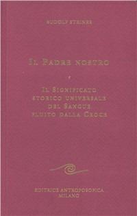 Il padre nostro. Il significato storico universale del sangue fluito dalla croce - Rudolf Steiner - Libro Editrice Antroposofica 2009, Conferenze esoteriche | Libraccio.it
