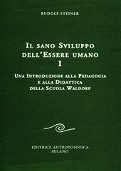 Il sano sviluppo dell'essere umano. Vol. 1: Una introduzione alla pedagogia e alla didattica della Scuola Waldorf.