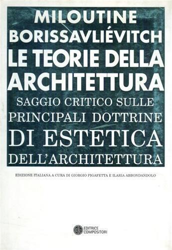 Le teorie della architettura. Saggio critico... - Miloutine Borissavliévitch - Libro Compositori 2007, Trattati per l'architettura moderna | Libraccio.it