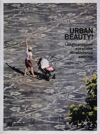 Urban Beauty! Luoghi prossimi e pratiche di resistenza estetica - Anna Lambertini - Libro Compositori 2013, Fare paesaggi | Libraccio.it