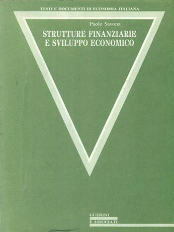 Strutture finanziarie e sviluppo economico - Paolo Savona - Libro Guerini e Associati 1989, Testi e documenti di economia italiana | Libraccio.it