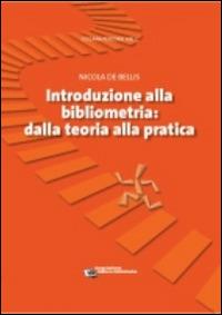 Introduzione alla bibliometria: dalla teoria alla pratica - Nicola De Bellis - Libro AIB 2014 | Libraccio.it
